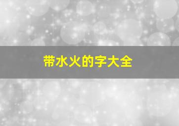 带水火的字大全