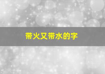 带火又带水的字