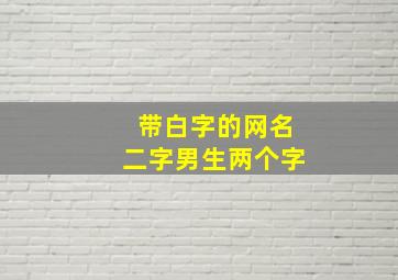 带白字的网名二字男生两个字