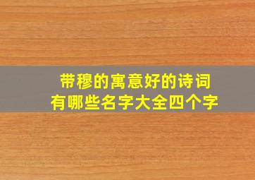 带穆的寓意好的诗词有哪些名字大全四个字