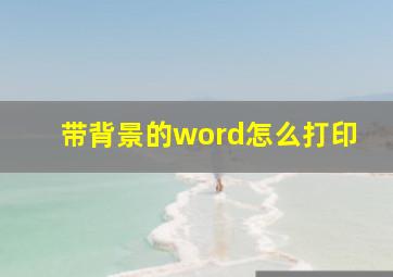 带背景的word怎么打印