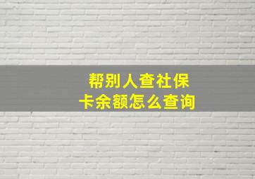 帮别人查社保卡余额怎么查询