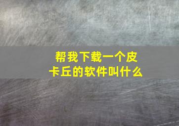 帮我下载一个皮卡丘的软件叫什么