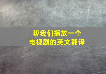 帮我们播放一个电视剧的英文翻译