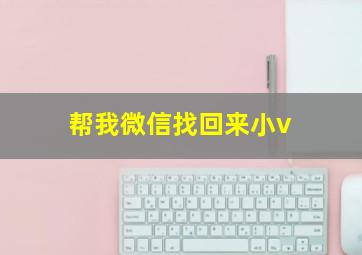 帮我微信找回来小v