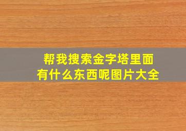 帮我搜索金字塔里面有什么东西呢图片大全