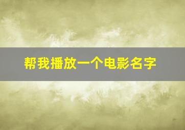 帮我播放一个电影名字