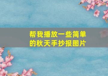 帮我播放一些简单的秋天手抄报图片