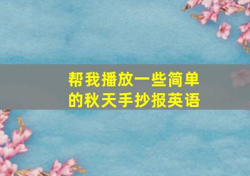 帮我播放一些简单的秋天手抄报英语