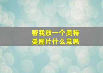 帮我放一个奥特曼图片什么意思