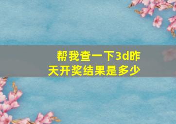 帮我查一下3d昨天开奖结果是多少