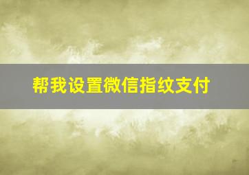 帮我设置微信指纹支付