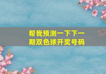 帮我预测一下下一期双色球开奖号码