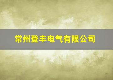 常州登丰电气有限公司