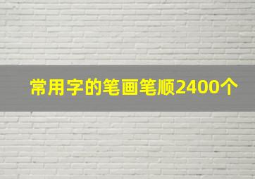 常用字的笔画笔顺2400个