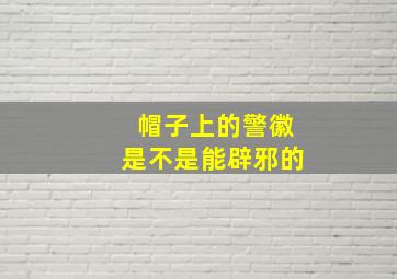 帽子上的警徽是不是能辟邪的