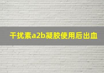 干扰素a2b凝胶使用后出血