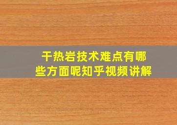 干热岩技术难点有哪些方面呢知乎视频讲解