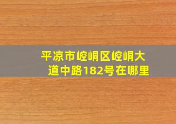 平凉市崆峒区崆峒大道中路182号在哪里