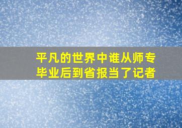 平凡的世界中谁从师专毕业后到省报当了记者