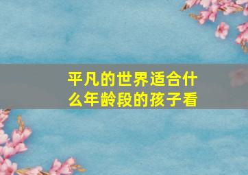 平凡的世界适合什么年龄段的孩子看