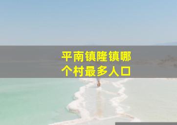 平南镇隆镇哪个村最多人口