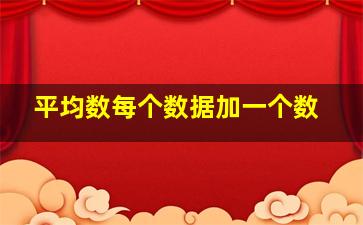 平均数每个数据加一个数