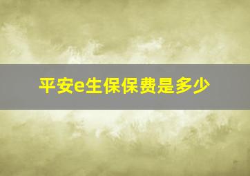 平安e生保保费是多少