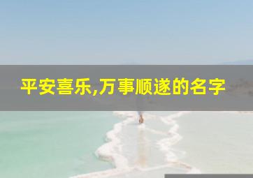 平安喜乐,万事顺遂的名字