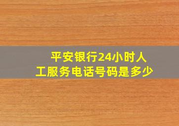 平安银行24小时人工服务电话号码是多少