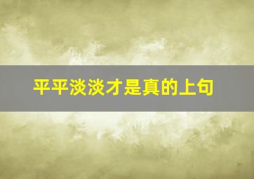 平平淡淡才是真的上句