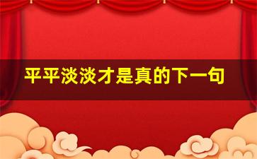 平平淡淡才是真的下一句