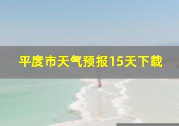 平度市天气预报15天下载