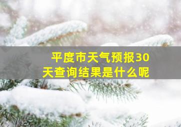 平度市天气预报30天查询结果是什么呢