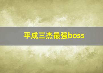 平成三杰最强boss