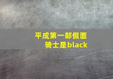 平成第一部假面骑士是black