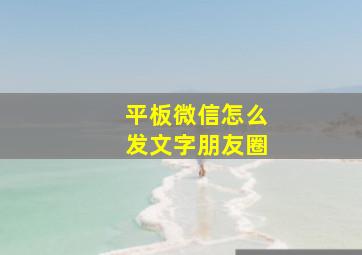 平板微信怎么发文字朋友圈