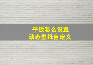 平板怎么设置动态壁纸自定义