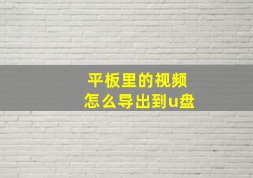 平板里的视频怎么导出到u盘