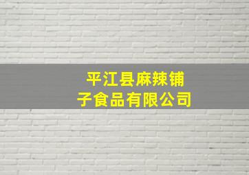 平江县麻辣铺子食品有限公司