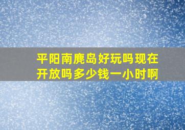 平阳南麂岛好玩吗现在开放吗多少钱一小时啊