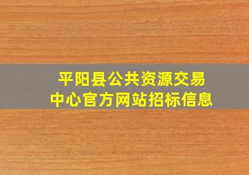 平阳县公共资源交易中心官方网站招标信息