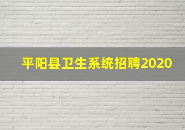 平阳县卫生系统招聘2020