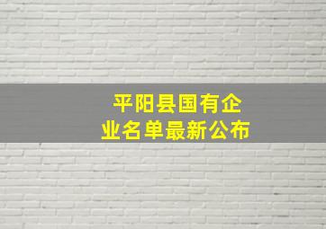 平阳县国有企业名单最新公布