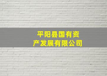 平阳县国有资产发展有限公司