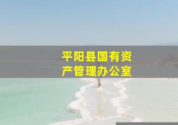 平阳县国有资产管理办公室