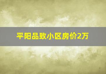 平阳品致小区房价2万