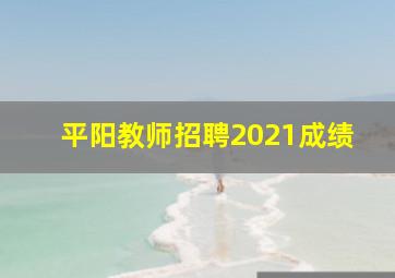 平阳教师招聘2021成绩