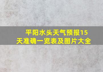 平阳水头天气预报15天准确一览表及图片大全