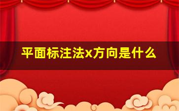 平面标注法x方向是什么